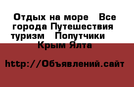 Отдых на море - Все города Путешествия, туризм » Попутчики   . Крым,Ялта